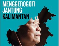 SIARAN PERS: Menggerogoti Jantung Kalimantan